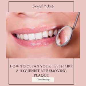 How-to-Clean-Your-Teeth-Like-a-Hygienist-by-Removing-Plaque
