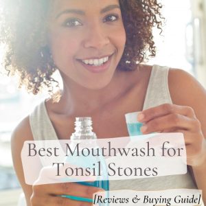 Best Mouthwash for Tonsil Stones