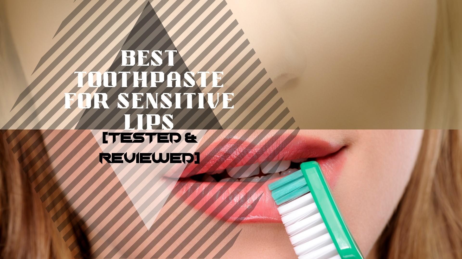 Best Toothpaste For Sensitive Lips
