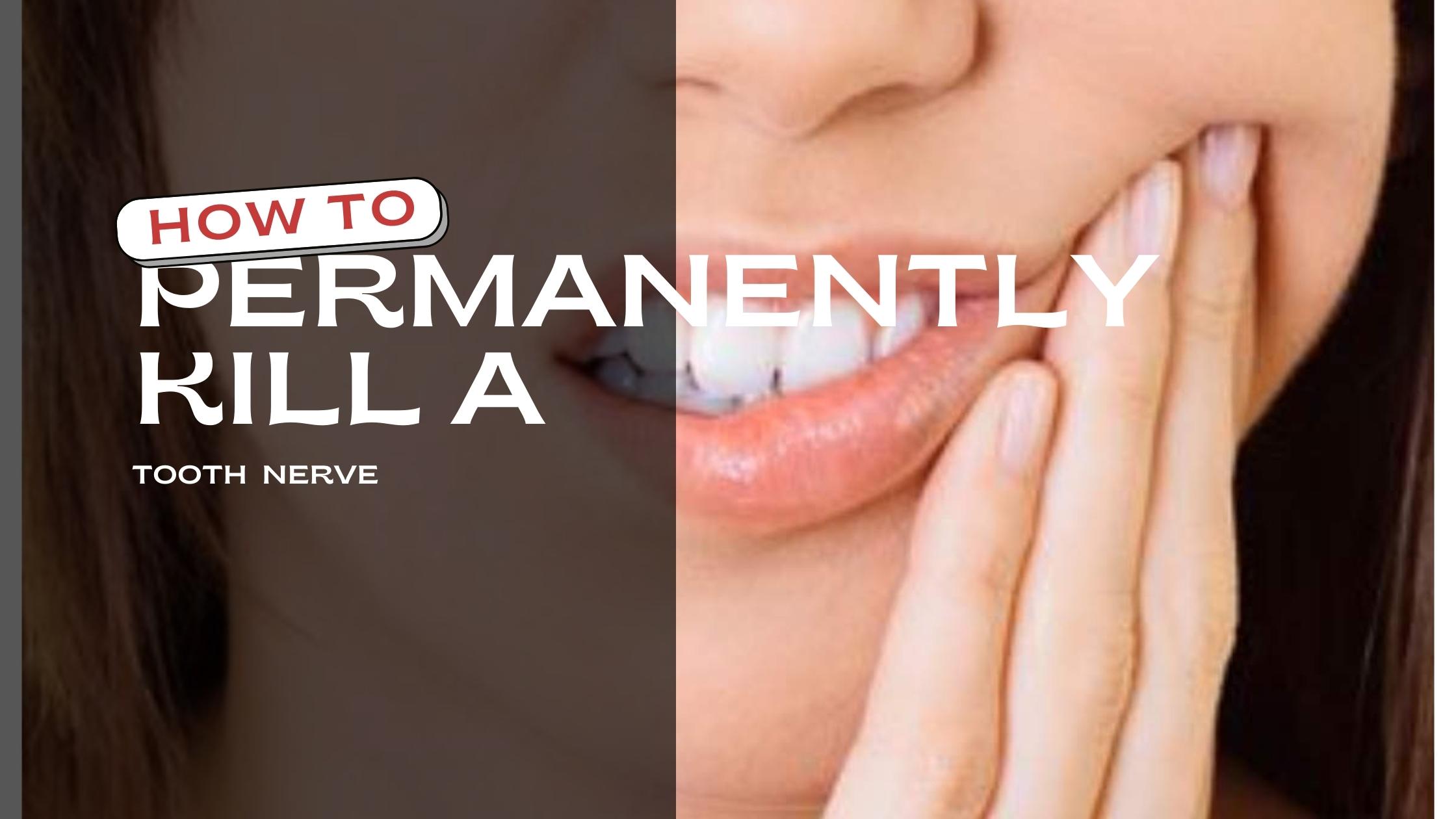 How To Permanently Kill A Tooth Nerve