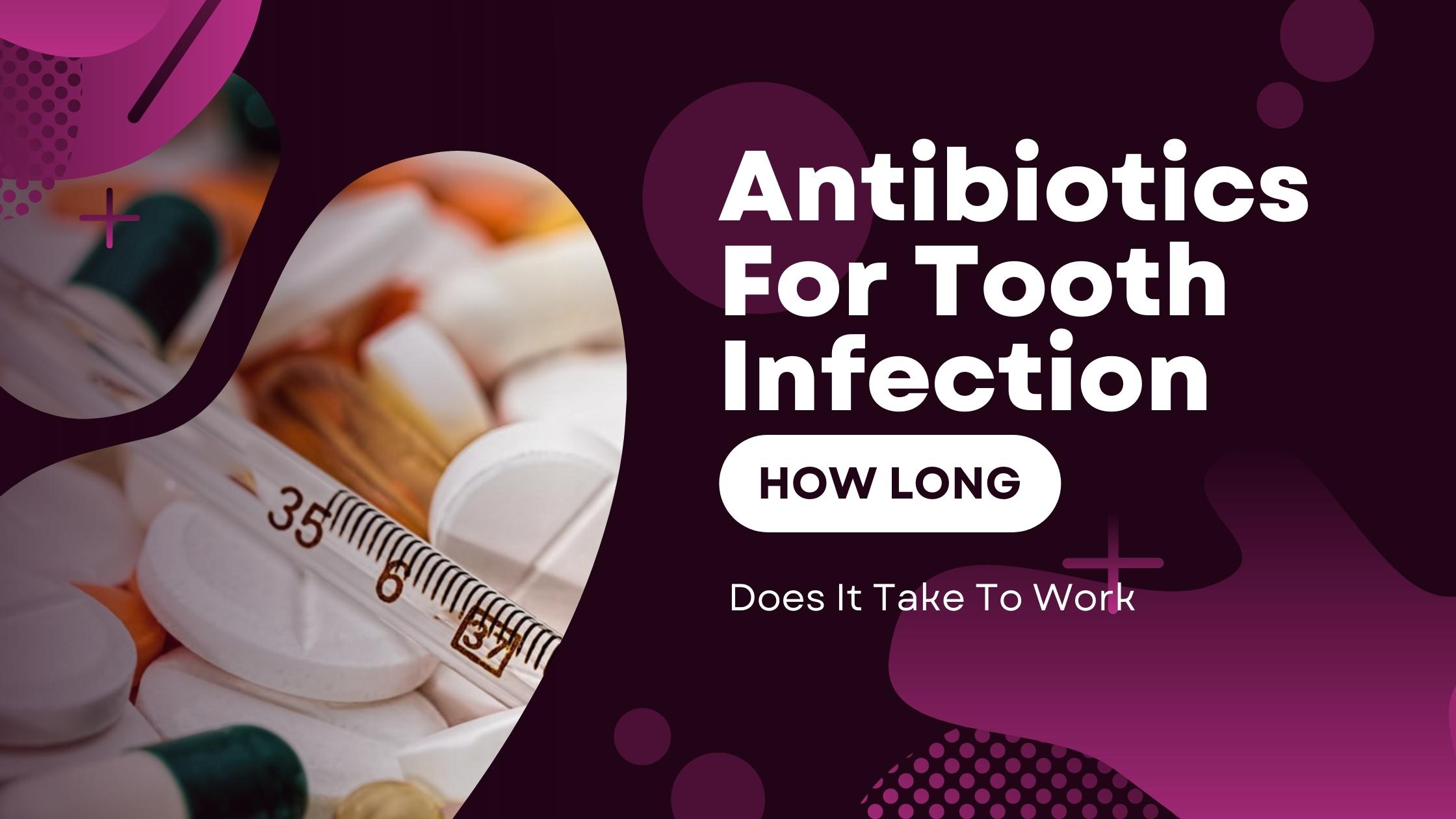 Antibiotics For Tooth Infection How Long Does It Take To Work