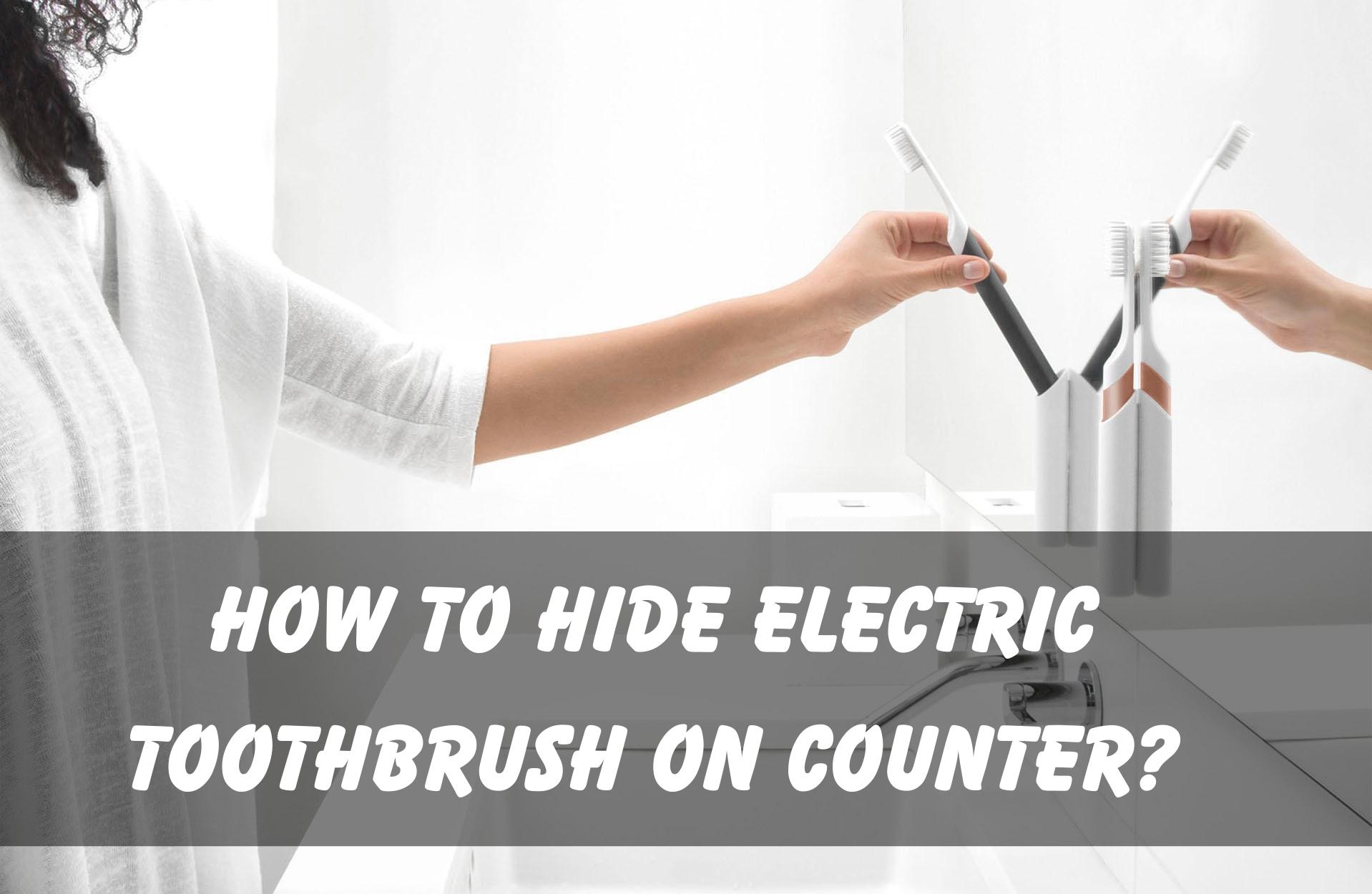 How To Hide Electric Toothbrush On Counter