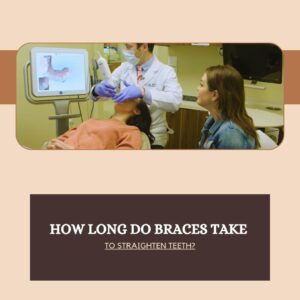 How Long Do Braces Take To Straighten Teeth?